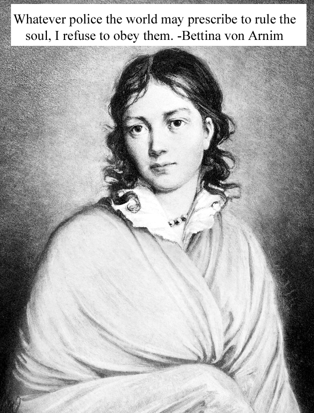 Bettina von Arnim German writer, composer, novelist publisher, composer, singer, visual artist, illustrator, patron of young talent, social activist Born 4 April 1785 Frankfurt