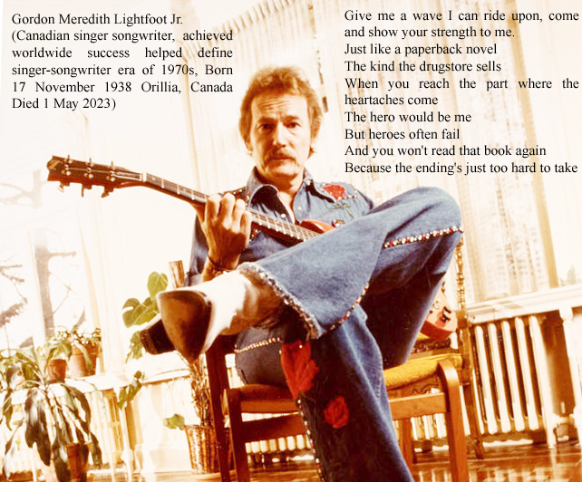 Gordon Meredith Lightfoot Jr. Canadian singer-songwriter achieved worldwide success helped define singer-songwriter era of 1970s, Born 17 November 1938 Orillia, Canada Died 1 May 2023