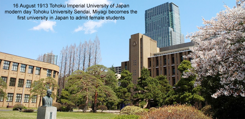 16 August 1913 Tohoku Imperial University of Japan modern day Tohoku University Sendai, Miyagi becomes the first university in Japan to admit female students
