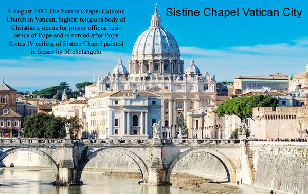9 August 1483 Sistine Chapel Catholic Church in Vatican, highest religious body of Christians, opens for prayer official residence Pope Sixtus IV ceiling painted by Michelangelo