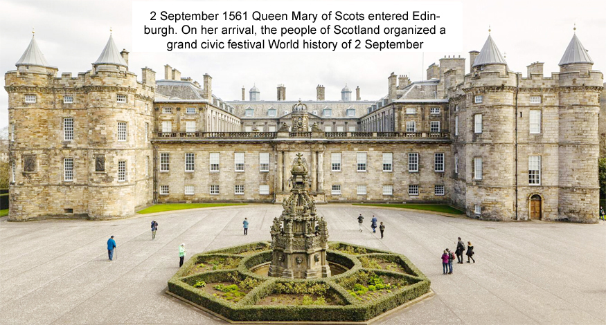 2 September 1561 Queen Mary of Scots entered Edinburgh. On her arrival, the people of Scotland organized a grand civic festival World history of 2 September