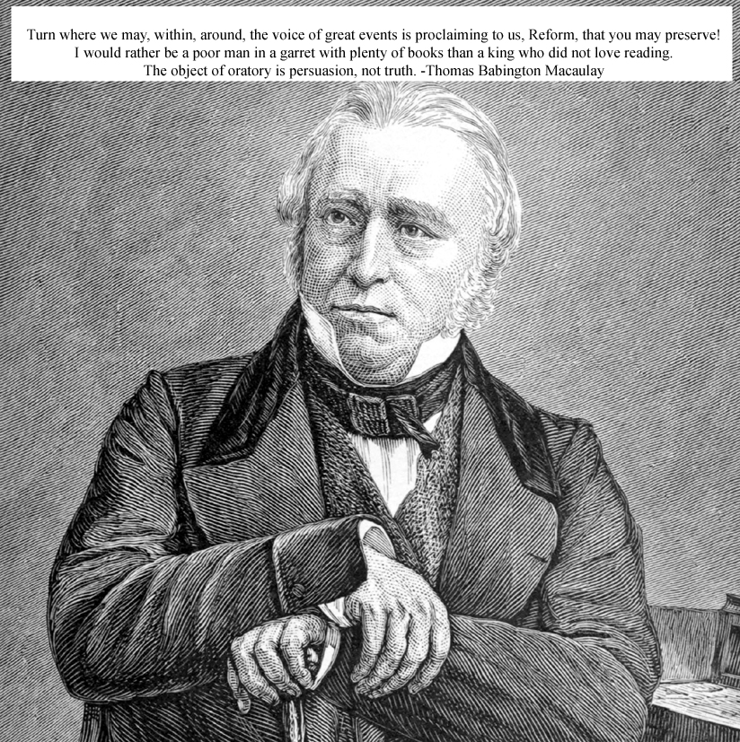 Thomas Babington Macaulay British historian, poet and Whig politicianSecretary at War between born 25 October 1800 Leicestershire, United Kingdom